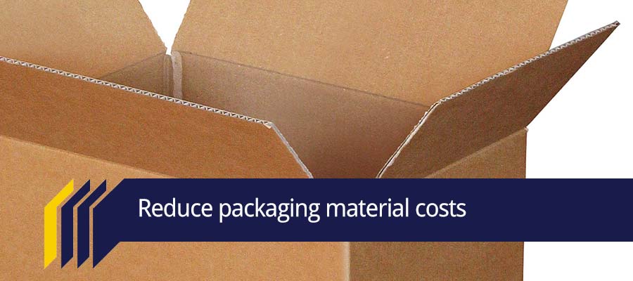 Reduce packaging material costs